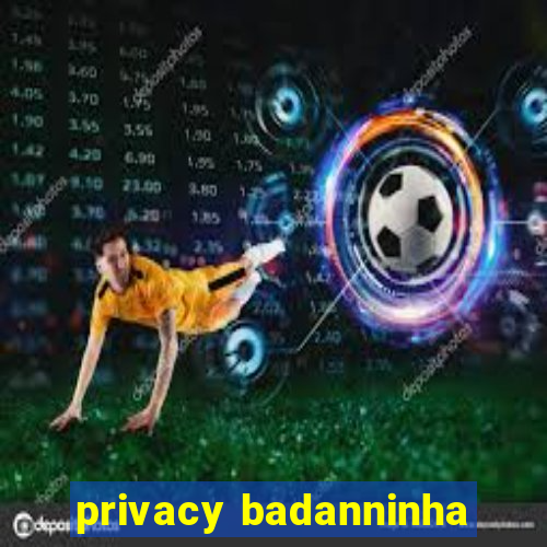 privacy badanninha